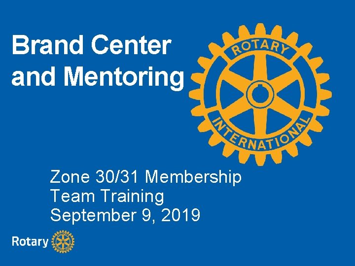 Brand Center and Mentoring Zone 30/31 Membership Team Training September 9, 2019 