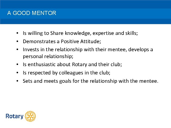A GOOD MENTOR • Is willing to Share knowledge, expertise and skills; • Demonstrates