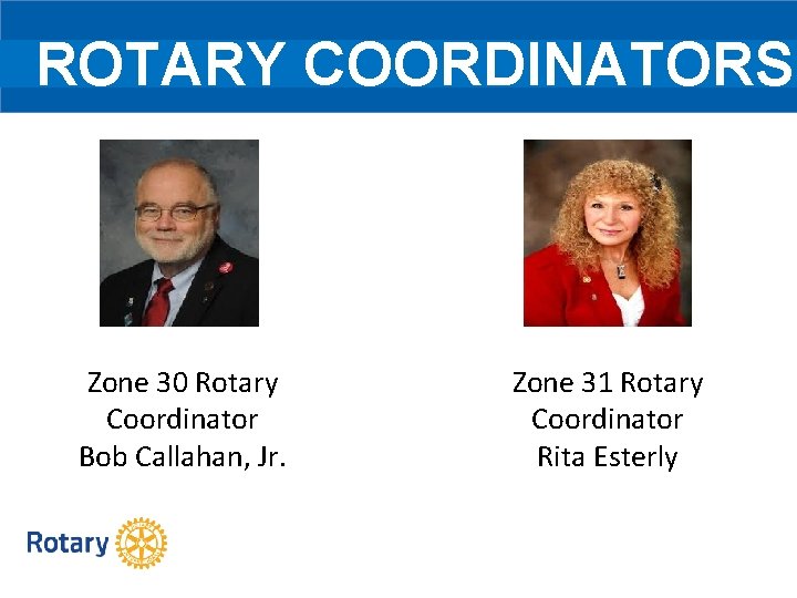 ROTARY COORDINATORS Zone 30 Rotary Coordinator Bob Callahan, Jr. Zone 31 Rotary Coordinator Rita