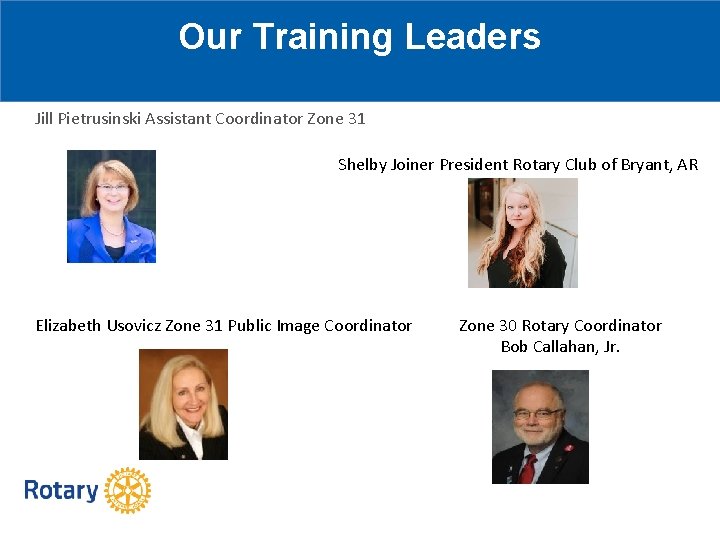 Our Training Leaders Jill Pietrusinski Assistant Coordinator Zone 31 Shelby Joiner President Rotary Club