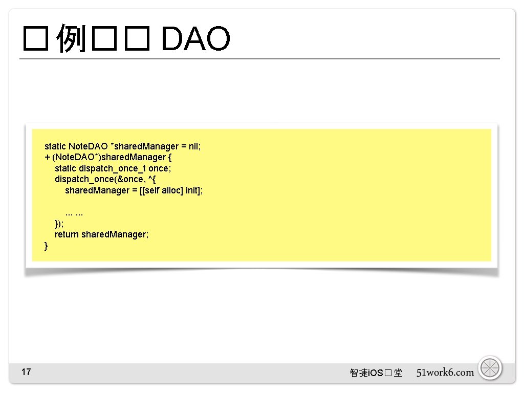 � 例�� DAO static Note. DAO *shared. Manager = nil; + (Note. DAO*)shared. Manager