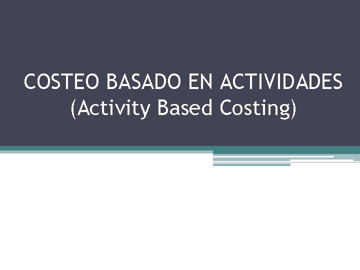 COSTEO BASADO EN ACTIVIDADES (Activity Based Costing) 