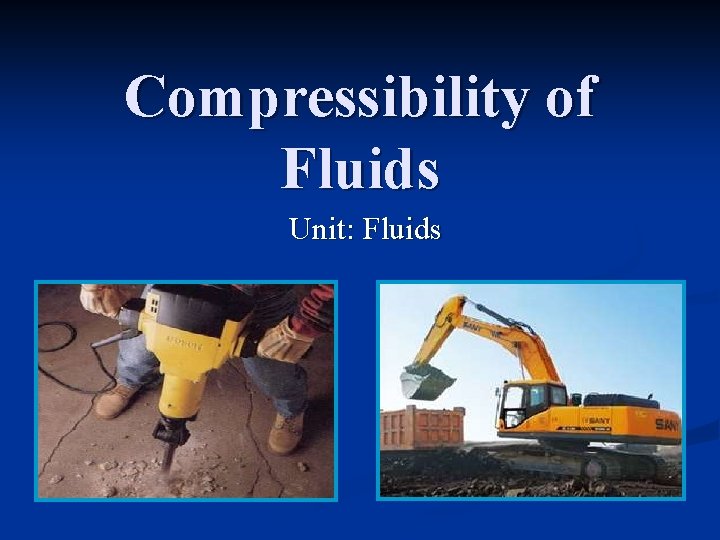 Compressibility of Fluids Unit: Fluids 
