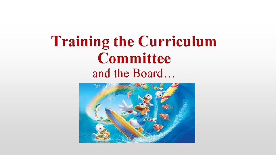 Training the Curriculum Committee and the Board… 