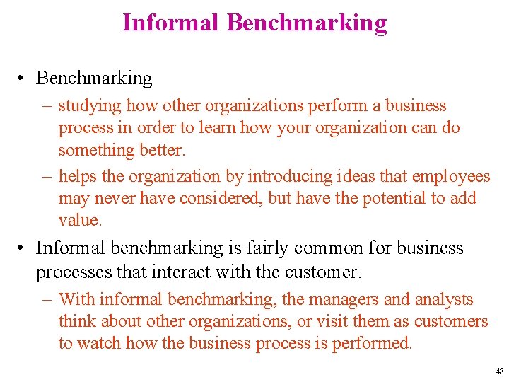 Informal Benchmarking • Benchmarking – studying how other organizations perform a business process in