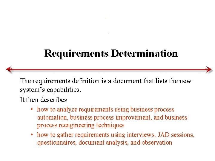 Requirements Determination The requirements definition is a document that lists the new system’s capabilities.
