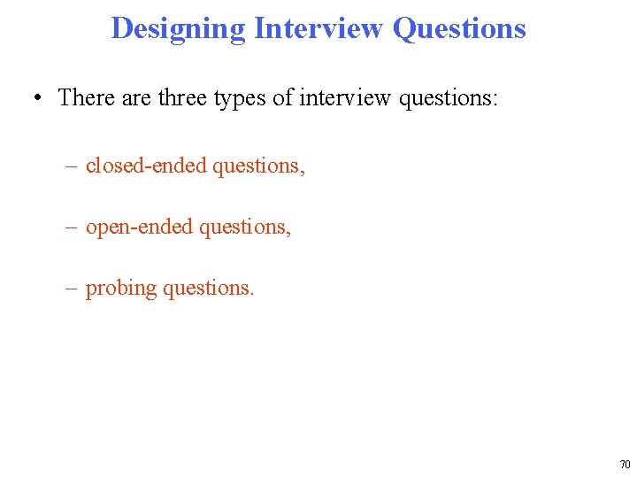 Designing Interview Questions • There are three types of interview questions: – closed-ended questions,