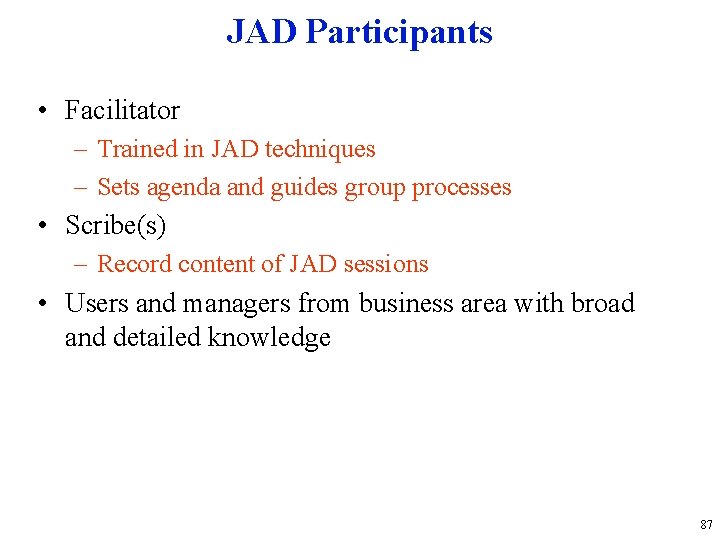 JAD Participants • Facilitator – Trained in JAD techniques – Sets agenda and guides