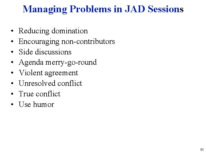 Managing Problems in JAD Sessions • • Reducing domination Encouraging non-contributors Side discussions Agenda