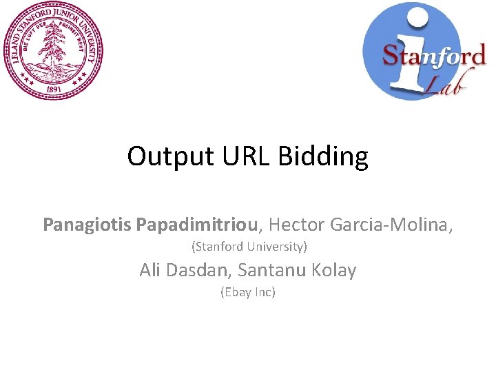 Output URL Bidding Panagiotis Papadimitriou, Hector Garcia-Molina, (Stanford University) Ali Dasdan, Santanu Kolay (Ebay