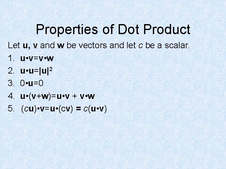 Properties of Dot Product Let u, v and w be vectors and let c