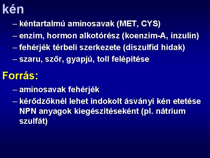 kén – kéntartalmú aminosavak (MET, CYS) – enzim, hormon alkotórész (koenzim-A, inzulin) – fehérjék