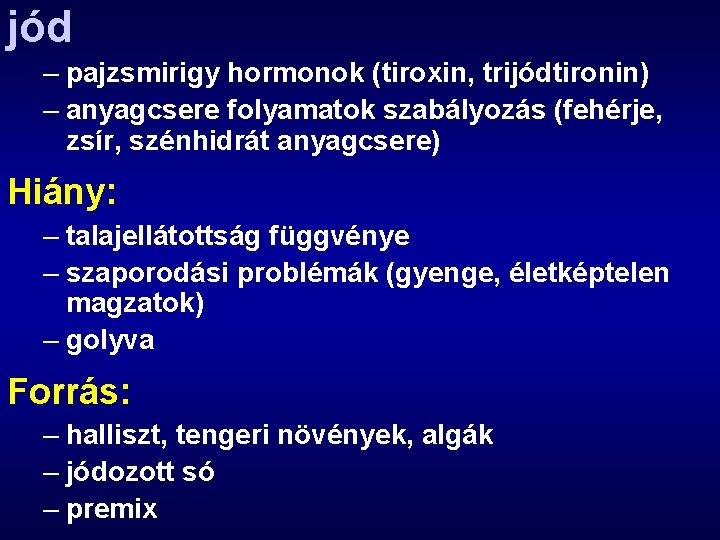 jód – pajzsmirigy hormonok (tiroxin, trijódtironin) – anyagcsere folyamatok szabályozás (fehérje, zsír, szénhidrát anyagcsere)