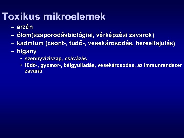 Toxikus mikroelemek – – arzén ólom(szaporodásbiológiai, vérképzési zavarok) kadmium (csont-, tüdő-, vesekárosodás, hereelfajulás) higany