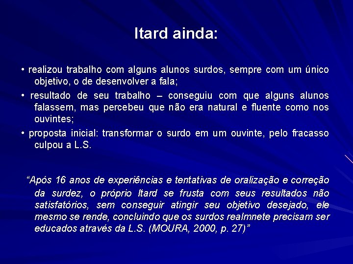 Itard ainda: • realizou trabalho com alguns alunos surdos, sempre com um único objetivo,