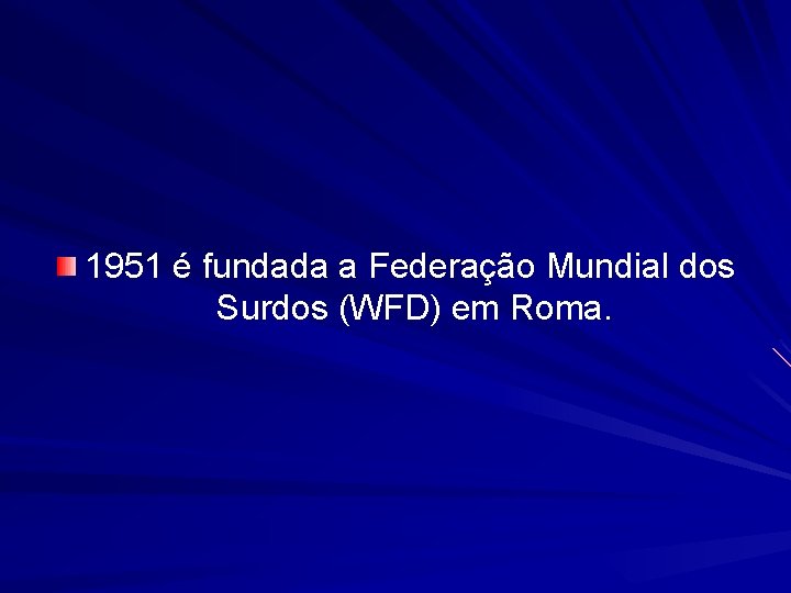 1951 é fundada a Federação Mundial dos Surdos (WFD) em Roma. 