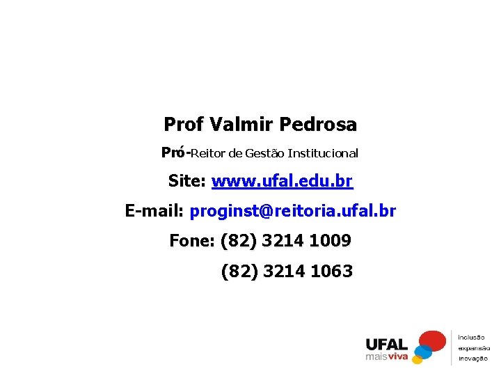 Prof Valmir Pedrosa Pró-Reitor de Gestão Institucional Site: www. ufal. edu. br E-mail: proginst@reitoria.