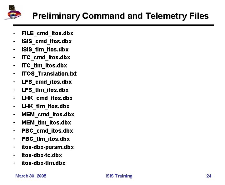 Preliminary Command Telemetry Files • • • • • FILE_cmd_itos. dbx ISIS_tlm_itos. dbx ITC_cmd_itos.