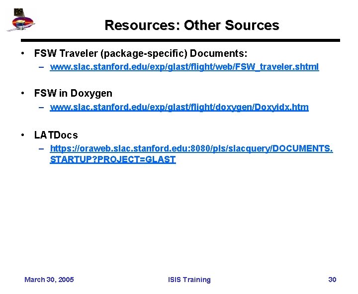 Resources: Other Sources • FSW Traveler (package-specific) Documents: – www. slac. stanford. edu/exp/glast/flight/web/FSW_traveler. shtml