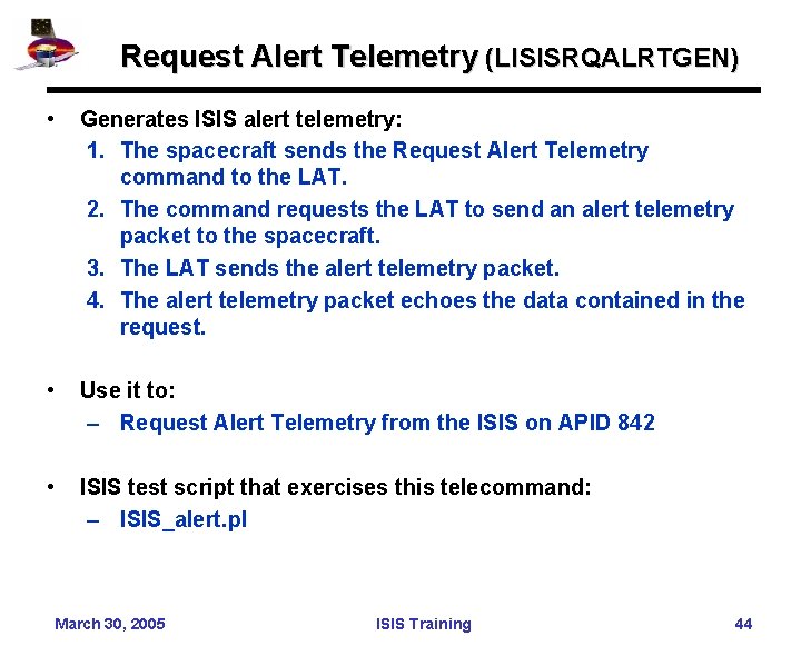 Request Alert Telemetry (LISISRQALRTGEN) • Generates ISIS alert telemetry: 1. The spacecraft sends the