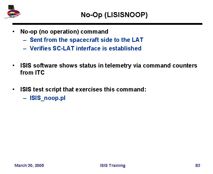 No-Op (LISISNOOP) • No-op (no operation) command – Sent from the spacecraft side to