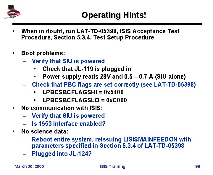 Operating Hints! • When in doubt, run LAT-TD-05398, ISIS Acceptance Test Procedure, Section 5.