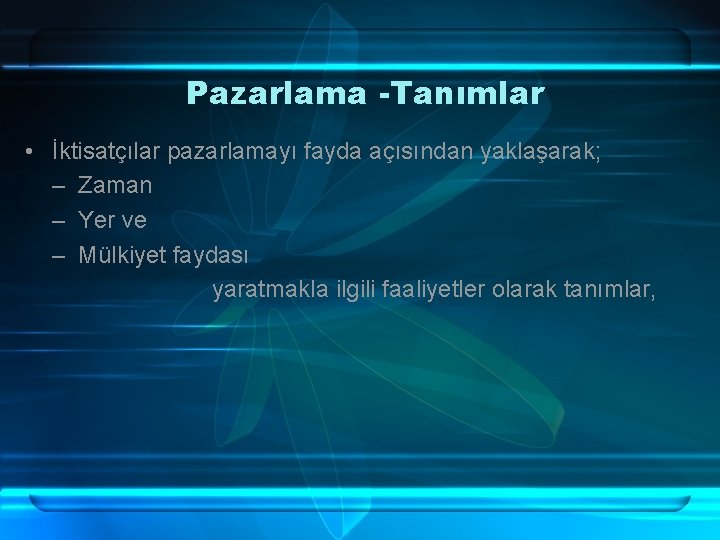 Pazarlama -Tanımlar • İktisatçılar pazarlamayı fayda açısından yaklaşarak; – Zaman – Yer ve –