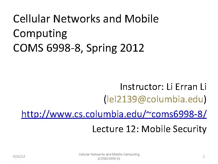 Cellular Networks and Mobile Computing COMS 6998 -8, Spring 2012 Instructor: Li Erran Li