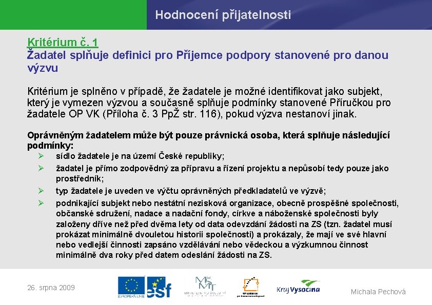 Hodnocení přijatelnosti Kritérium č. 1 Žadatel splňuje definici pro Příjemce podpory stanovené pro danou