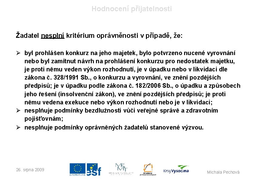 Hodnocení přijatelnosti Žadatel nesplní kritérium oprávněnosti v případě, že: Ø byl prohlášen konkurz na