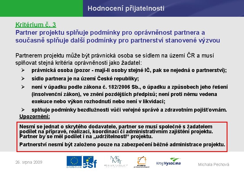 Hodnocení přijatelnosti Kritérium č. 3 Partner projektu splňuje podmínky pro oprávněnost partnera a současně