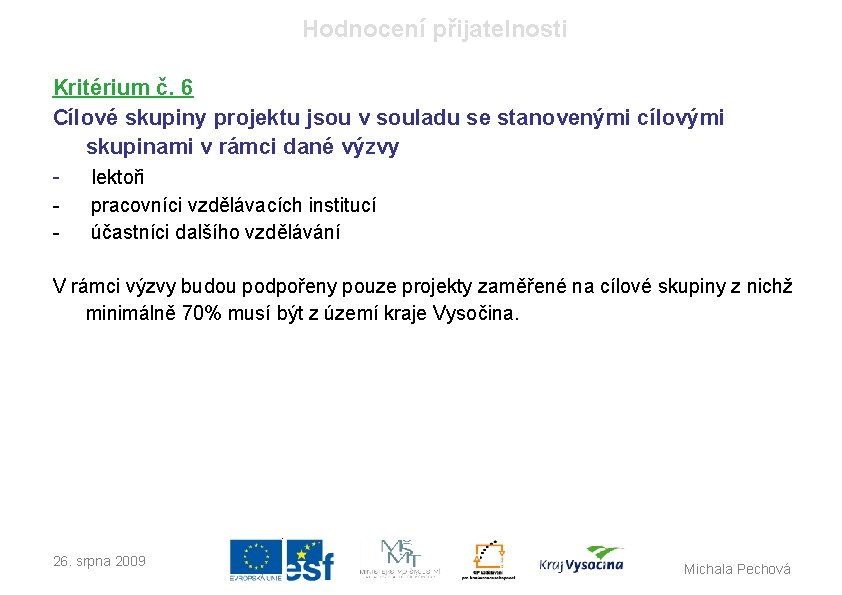 Hodnocení přijatelnosti Kritérium č. 6 Cílové skupiny projektu jsou v souladu se stanovenými cílovými