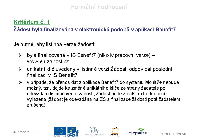 Formální hodnocení Kritérium č. 1 Žádost byla finalizována v elektronické podobě v aplikaci Benefit