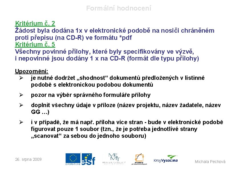 Formální hodnocení Kritérium č. 2 Žádost byla dodána 1 x v elektronické podobě na