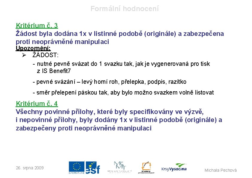 Formální hodnocení Kritérium č. 3 Žádost byla dodána 1 x v listinné podobě (originále)