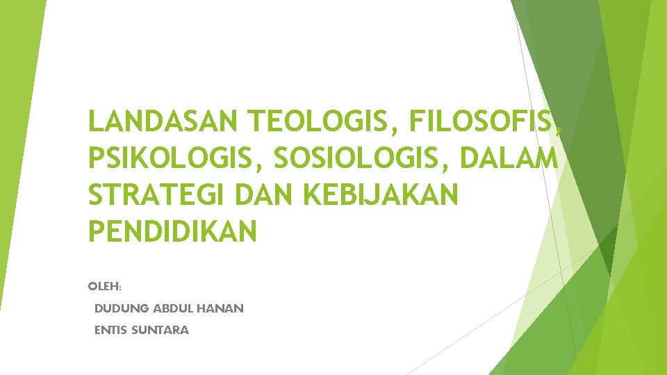 LANDASAN TEOLOGIS, FILOSOFIS, PSIKOLOGIS, SOSIOLOGIS, DALAM STRATEGI DAN KEBIJAKAN PENDIDIKAN OLEH: DUDUNG ABDUL HANAN