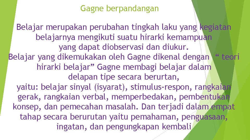 Gagne berpandangan Belajar merupakan perubahan tingkah laku yang kegiatan belajarnya mengikuti suatu hirarki kemampuan