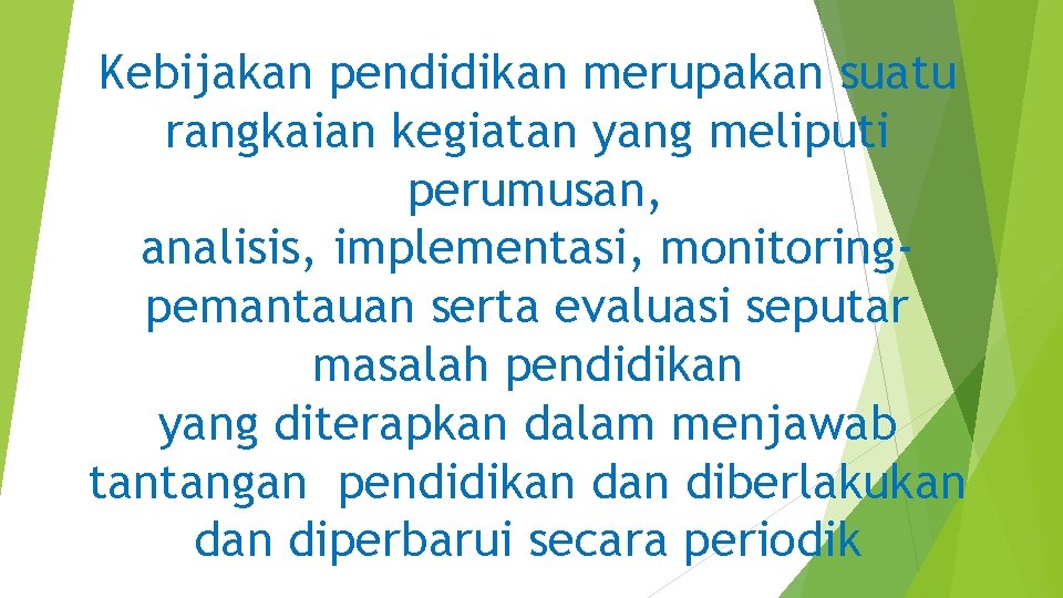 Kebijakan pendidikan merupakan suatu rangkaian kegiatan yang meliputi perumusan, analisis, implementasi, monitoringpemantauan serta evaluasi