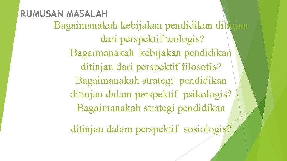 RUMUSAN MASALAH Bagaimanakah kebijakan pendidikan ditinjau dari perspektif teologis? Bagaimanakah kebijakan pendidikan ditinjau dari