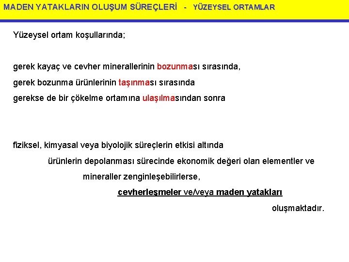 MADEN YATAKLARIN OLUŞUM SÜREÇLERİ - YÜZEYSEL ORTAMLAR Yüzeysel ortam koşullarında; gerek kayaç ve cevher