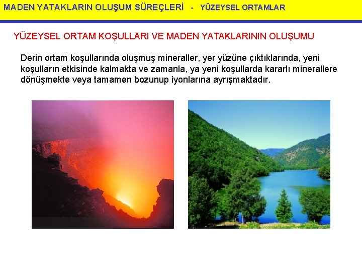 MADEN YATAKLARIN OLUŞUM SÜREÇLERİ - YÜZEYSEL ORTAMLAR YÜZEYSEL ORTAM KOŞULLARI VE MADEN YATAKLARININ OLUŞUMU