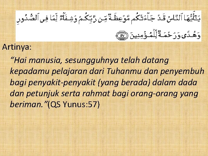 Artinya: “Hai manusia, sesungguhnya telah datang kepadamu pelajaran dari Tuhanmu dan penyembuh bagi penyakit-penyakit