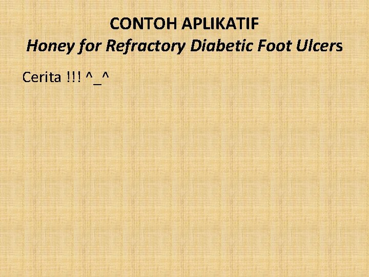 CONTOH APLIKATIF Honey for Refractory Diabetic Foot Ulcers Cerita !!! ^_^ 