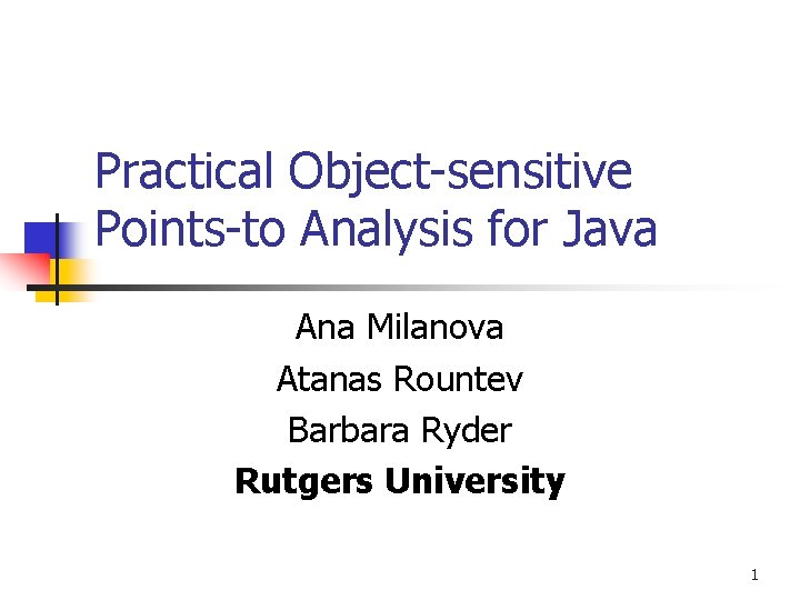 Practical Object-sensitive Points-to Analysis for Java Ana Milanova Atanas Rountev Barbara Ryder Rutgers University