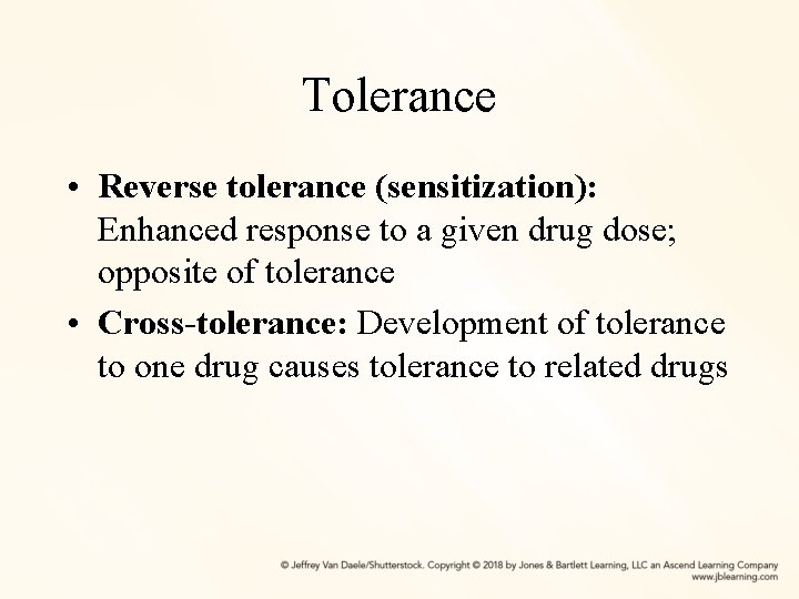 Tolerance • Reverse tolerance (sensitization): Enhanced response to a given drug dose; opposite of