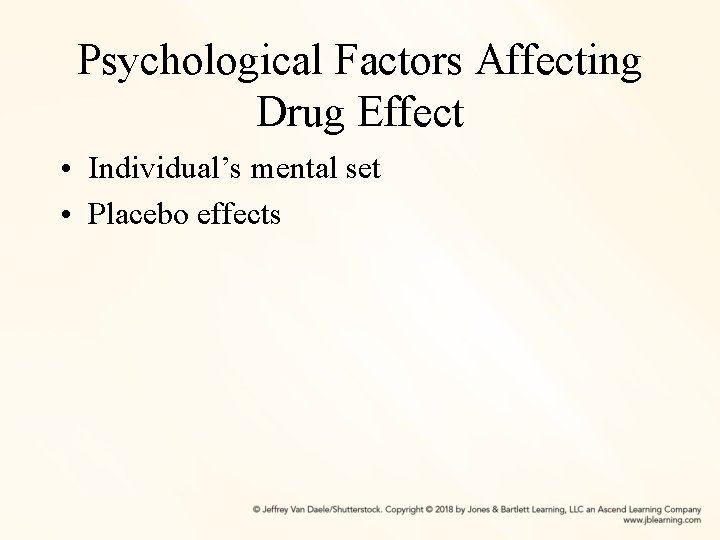 Psychological Factors Affecting Drug Effect • Individual’s mental set • Placebo effects 