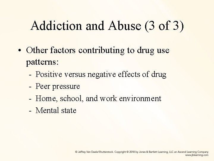 Addiction and Abuse (3 of 3) • Other factors contributing to drug use patterns: