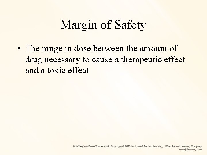 Margin of Safety • The range in dose between the amount of drug necessary