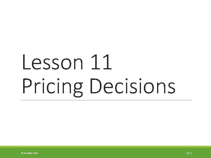 Lesson 11 Pricing Decisions © Prentice Hall 11 -1 