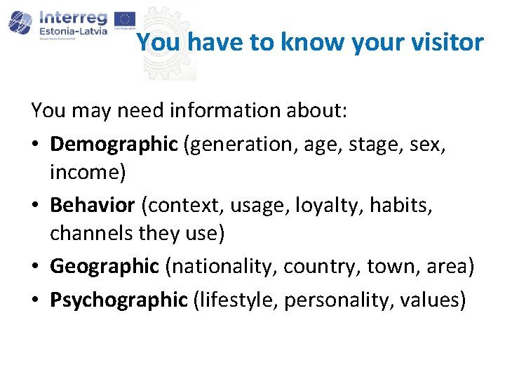 You have to know your visitor You may need information about: • Demographic (generation,